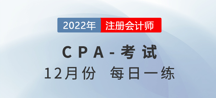 2022年注冊會計(jì)師12月每日一練匯總