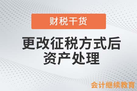 更改征稅方式后的資產(chǎn)處理