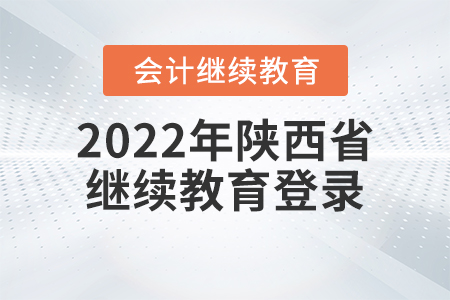 2022年陜西省會計繼續(xù)教育登錄要求