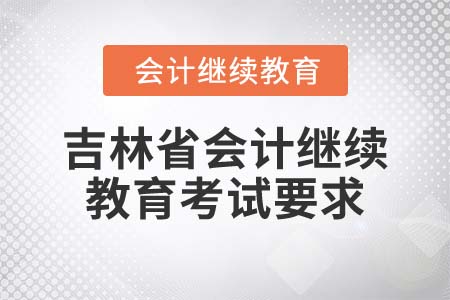 2022年吉林省會計繼續(xù)教育考試要求