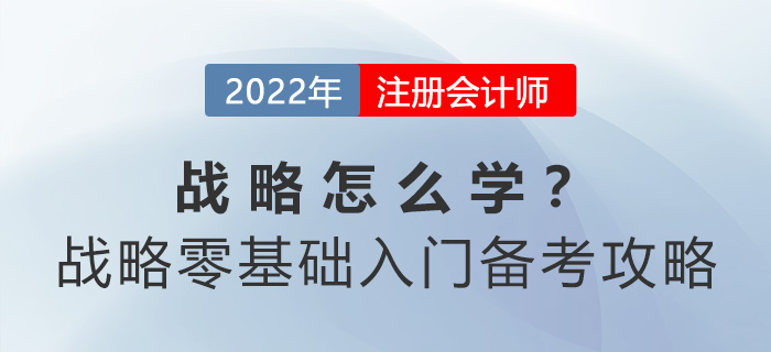 cpa戰(zhàn)略怎么學(xué)？戰(zhàn)略零基礎(chǔ)入門備考攻略請(qǐng)查收！