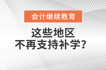這些地區(qū)會計繼續(xù)教育不再支持補(bǔ)學(xué)？
