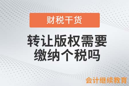 轉(zhuǎn)讓版權(quán)需要繳納個(gè)稅嗎？