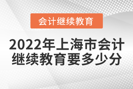 2022年上海市會計繼續(xù)教育要多少分？