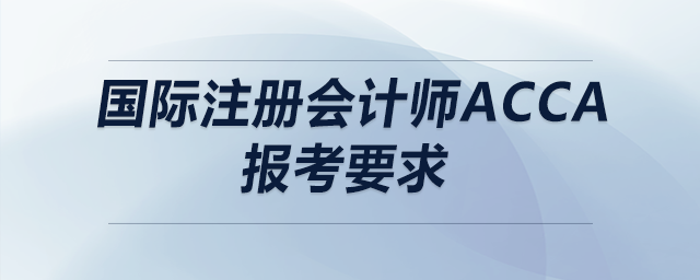 國際注冊會計師acca報考要求