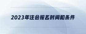 2023年注會(huì)報(bào)名時(shí)間和條件