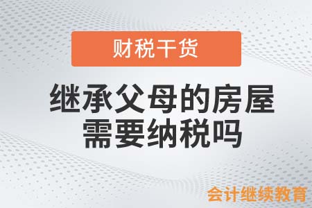繼承父母的房屋需要納稅嗎？