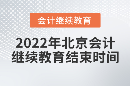 2022年北京會計(jì)繼續(xù)教育結(jié)束時(shí)間