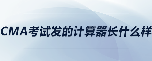 cma考試發(fā)的計(jì)算器長什么樣