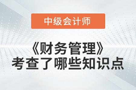 2022年中級(jí)會(huì)計(jì)延考《財(cái)務(wù)管理》第一批次考查了哪些知識(shí)點(diǎn)？