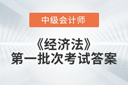 2022年中級會計延考《經(jīng)濟法》第一批次考試答案公布了嗎？