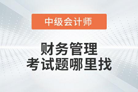 2022年中級會計延考財務(wù)管理考試題哪里找你知道嗎？