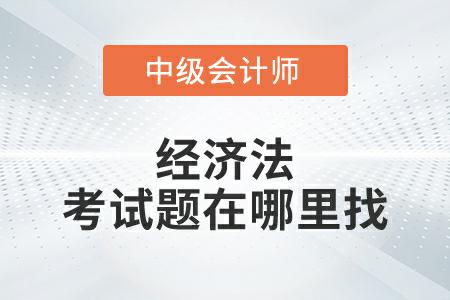 2022年中級會計延考經(jīng)濟法考試題在哪里找？