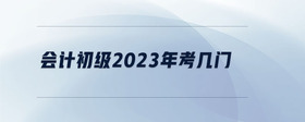 會計初級2023年考幾門