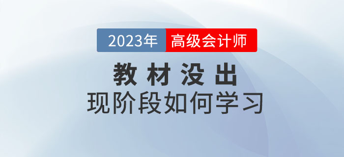 2023年高級(jí)會(huì)計(jì)師考試教材什么時(shí)候公布？現(xiàn)階段如何學(xué)？