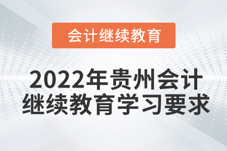 2022年貴州會(huì)計(jì)繼續(xù)教育學(xué)習(xí)要求