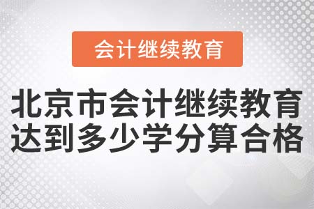 2022年北京市會計繼續(xù)教育達到多少學(xué)分算合格？