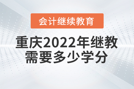 重慶2022年會(huì)計(jì)繼續(xù)教育需要多少學(xué)分？