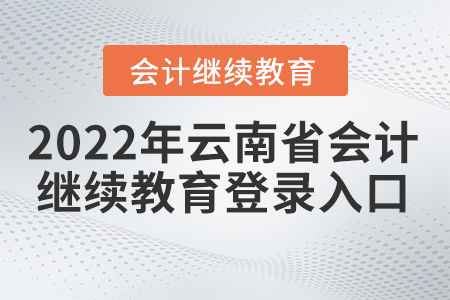 2022年云南省會計繼續(xù)教育入口登錄方式是什么？