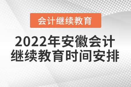2022年安徽會(huì)計(jì)繼續(xù)教育時(shí)間安排