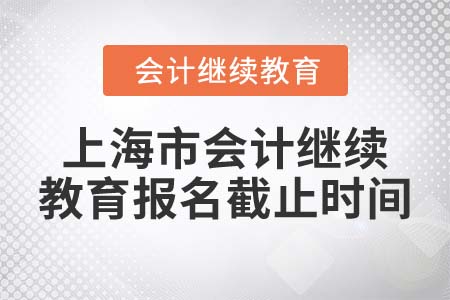 2022年上海市會計繼續(xù)教育報名截止時間