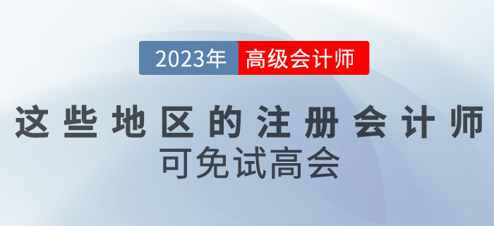 關(guān)注！這些地區(qū)的注冊會(huì)計(jì)師可免試高級(jí)會(huì)計(jì)考試