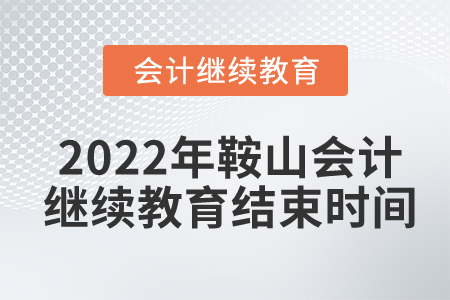 2022年鞍山會(huì)計(jì)繼續(xù)教育結(jié)束時(shí)間
