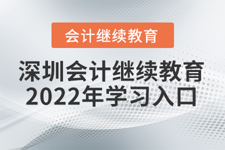 深圳會計繼續(xù)教育2022年學(xué)習(xí)入口 深圳會計繼續(xù)教育2022年學(xué)習(xí)入口