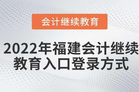 2022年福建會(huì)計(jì)繼續(xù)教育入口登錄方式