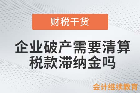企業(yè)破產(chǎn)需要清算稅款滯納金嗎？