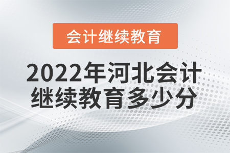 2022年河北會(huì)計(jì)繼續(xù)教育需要多少分？