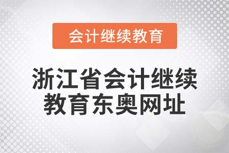 2022年浙江省會計繼續(xù)教育東奧網(wǎng)址