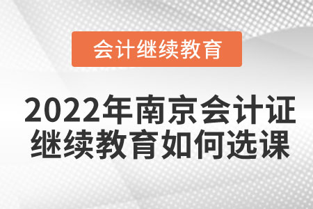 2022年南京會計證繼續(xù)教育如何選課？