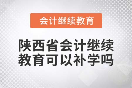 2022年陜西省會(huì)計(jì)繼續(xù)教育可以補(bǔ)學(xué)嗎？