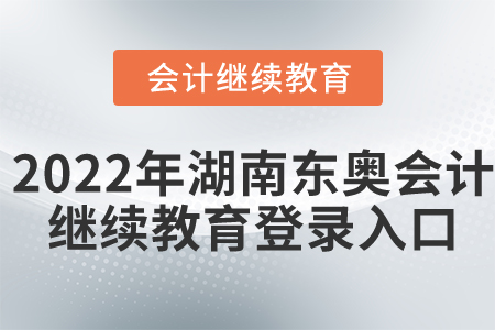 2022年湖南省東奧會計繼續(xù)教育登錄入口