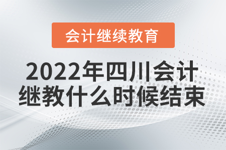 2022年四川會(huì)計(jì)繼續(xù)教育什么時(shí)候結(jié)束？