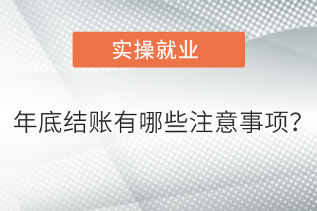 年底結(jié)賬有哪些注意事項(xiàng)？