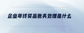 企業(yè)年終獎品賬務(wù)處理是什么