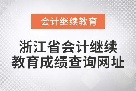 2022年浙江省會(huì)計(jì)繼續(xù)教育成績(jī)查詢網(wǎng)址