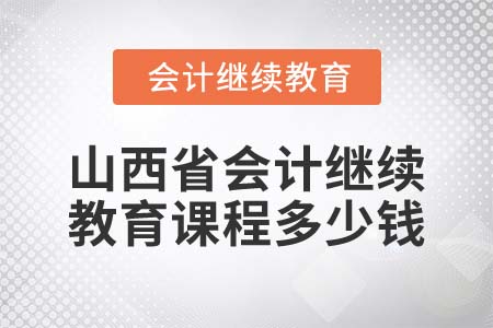 2022年山西省會(huì)計(jì)繼續(xù)教育課程多少錢？