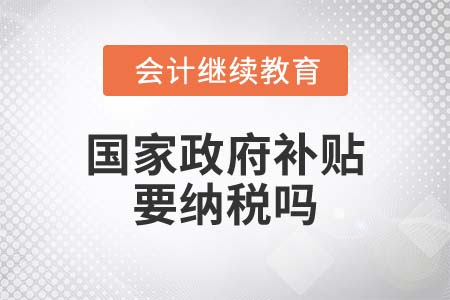 國家政府補(bǔ)貼要納稅嗎？
