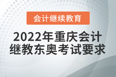 2022年重慶會計繼續(xù)教育東奧考試要求