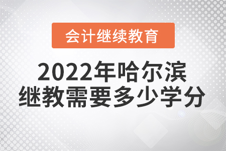 2022年哈爾濱東奧會計繼續(xù)教育需要多少學分？
