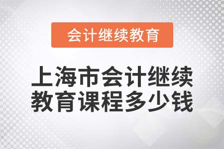 2022年上海市會計繼續(xù)教育課程多少錢？