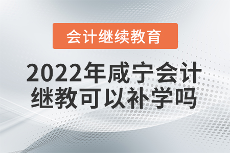 2022年咸寧會計繼續(xù)教育可以補(bǔ)學(xué)嗎？