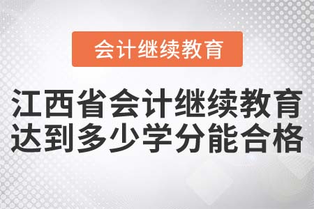 2022年江西省會(huì)計(jì)繼續(xù)教育達(dá)到多少學(xué)分能合格？