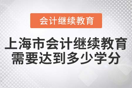 2022年上海市會計(jì)繼續(xù)教育需要達(dá)到多少學(xué)分？