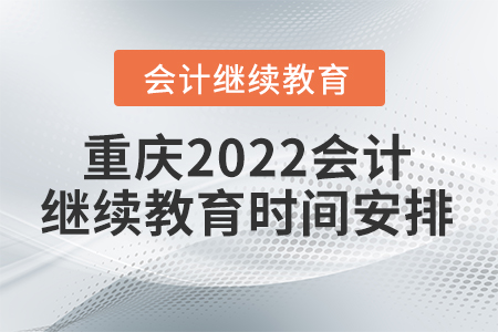 重慶2022會計(jì)繼續(xù)教育時間安排