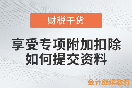 享受專項(xiàng)附加扣除如何提交資料？