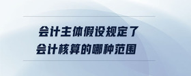 會(huì)計(jì)主體假設(shè)規(guī)定了會(huì)計(jì)核算的哪種范圍